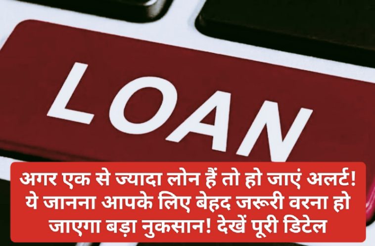 Important Loan Tips: अगर एक से ज्यादा लोन हैं तो हो जाएं अलर्ट! ये जानना आपके लिए बेहद जरूरी वरना हो जाएगा बड़ा नुकसान! देखें पूरी डिटेल