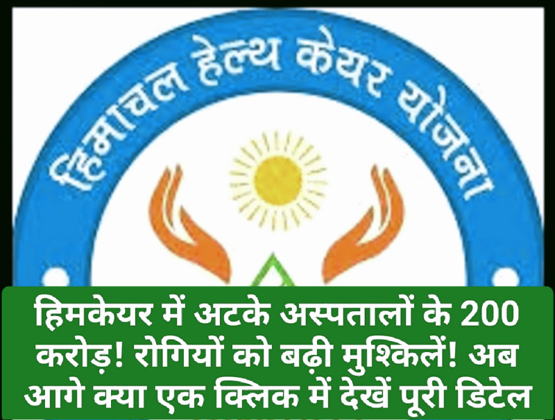 Him Care Yojana: हिमकेयर में अटके अस्पतालों के 200 करोड़! रोगियों को बढ़ी मुश्किलें! अब आगे क्या एक क्लिक में देखें पूरी डिटेल
