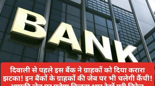 Bank News Update: दिवाली से पहले इस बैंक ने ग्राहकों को दिया करारा झटका! इन बैंकों के ग्राहकों की जेब पर भी चलेगी कैंची! आपकी जेब पर पड़ेगा कितना भार देखें पूरी डिटेल