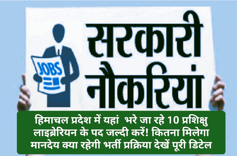HP Govt Job Alert: हिमाचल प्रदेश में यहां भरे जा रहे 10 प्रशिक्षु लाइब्रेरियन के पद जल्दी करें! कितना मिलेगा मानदेय क्या रहेगी भर्ती प्रक्रिया देखें पूरी डिटेल