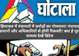 HP News Alert: हिमाचल में पंचायतों में करोड़ों का गोलमाल! पंचायत प्रधानों और अधिकारियों से होगी रिकवरी! क्या है पूरा मामला देखें डिटेल