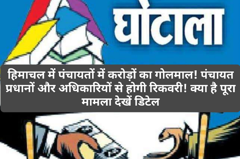 HP News Alert: हिमाचल में पंचायतों में करोड़ों का गोलमाल! पंचायत प्रधानों और अधिकारियों से होगी रिकवरी! क्या है पूरा मामला देखें डिटेल