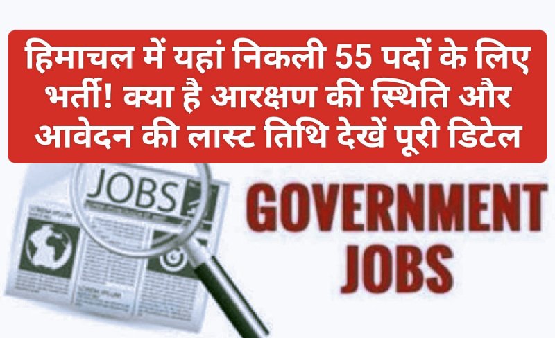 HP Govt Job Alert: हिमाचल में यहां निकली 55 पदों के लिए भर्ती! क्या है आरक्षण की स्थिति और आवेदन की लास्ट तिथि देखें पूरी डिटेल