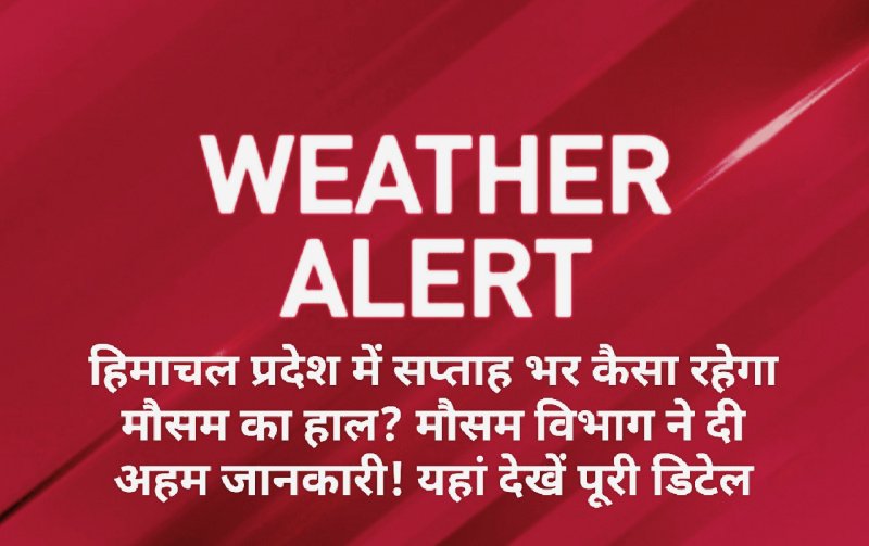 Himachal Weather Alert: हिमाचल प्रदेश में सप्ताह भर कैसा रहेगा मौसम का हाल? मौसम विभाग ने दी अहम जानकारी! यहां देखें पूरी डिटेल