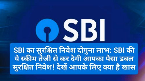 SBI का सुरक्षित निवेश दोगुना लाभ: SBI की ये स्कीम तेजी से कर देगी आपका पैसा डबल सुरक्षित निवेश! देखें आपके लिए क्या है खास