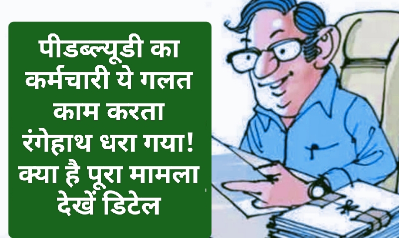 HP News Alert: पीडब्ल्यूडी का कर्मचारी ये गलत काम करता रंगेहाथ धरा गया! क्या है पूरा मामला देखें डिटेल
