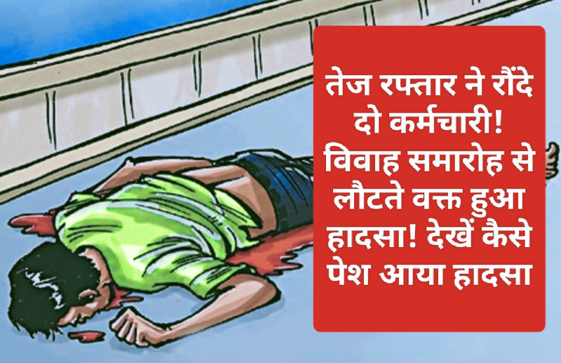 दर्दनाक सड़क हादसा: तेज रफ्तार ने रौंदे दो कर्मचारी! विवाह समारोह से लौटते वक्त हुआ हादसा! देखें कैसे पेश आया हादसा