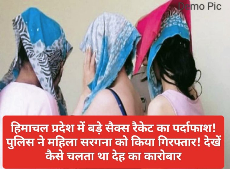 Sex Racket In Himachal: हिमाचल प्रदेश में बड़े सैक्स रैकेट का पर्दाफाश! पुलिस ने महिला सरगना को किया गिरफ्तार! देखें कैसे चलता था देह का कारोबार