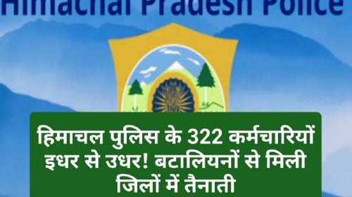 Himachal Pradesh Police: हिमाचल पुलिस के 322 कर्मचारियों इधर से उधर! बटालियनों से मिली जिलों में तैनाती