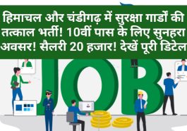 Himachal Job Alert: हिमाचल और चंडीगढ़ में सुरक्षा गार्डों की तत्काल भर्ती! 10वीं पास के लिए सुनहरा अवसर! सैलरी 20 हजार! देखें पूरी डिटेल