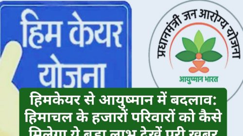 हिमकेयर से आयुष्मान में बदलाव: हिमाचल के हजारों परिवारों को कैसे मिलेगा ये बड़ा लाभ देखें पूरी ख़बर