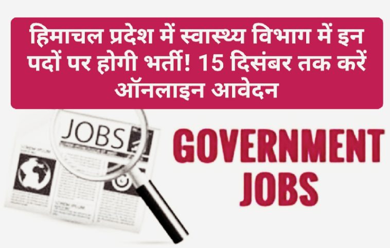 HP Govt Job Alert: हिमाचल प्रदेश में स्वास्थ्य विभाग में इन पदों पर होगी भर्ती! 15 दिसंबर तक करें ऑनलाइन आवेदन