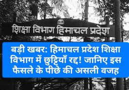 बड़ी खबर: हिमाचल प्रदेश शिक्षा विभाग में छुट्टियाँ रद्द! जानिए इस फैसले के पीछे की असली वजह