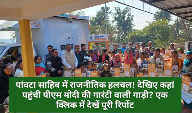 Paonta Sahib: पांवटा साहिब में राजनीतिक हलचल! देखिए कहां पहुंची पीएम मोदी की गारंटी वाली गाड़ी? एक क्लिक में देखें पूरी रिर्पोट