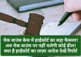 Cheque Bounce Case: चेक बाउंस केस में हाईकोर्ट का बड़ा फैसला! अब चेक बाउंस पर नहीं चलेगी कोई ढील! क्या है हाईकोर्ट का ताज़ा आदेश देखें रिपोर्ट