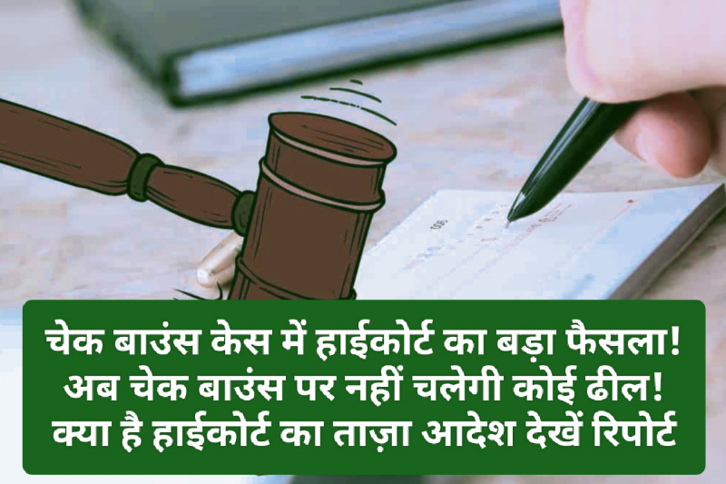 Cheque Bounce Case: चेक बाउंस केस में हाईकोर्ट का बड़ा फैसला! अब चेक बाउंस पर नहीं चलेगी कोई ढील! क्या है हाईकोर्ट का ताज़ा आदेश देखें रिपोर्ट