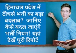 Himachal Teachers bharti: हिमाचल प्रदेश में टीचर्स भर्ती का बड़ा बदलाव? जानिए कैसे बदल जाएंगे भर्ती नियम! यहां देखें पूरी रिपोर्ट