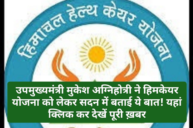 हिमाचल में हिमकेयर को लेकर आई बड़ी ख़बर: उपमुख्यमंत्री मुकेश अग्निहोत्री ने हिमकेयर योजना को लेकर सदन में बताई ये बात! यहां क्लिक कर देखें पूरी ख़बर