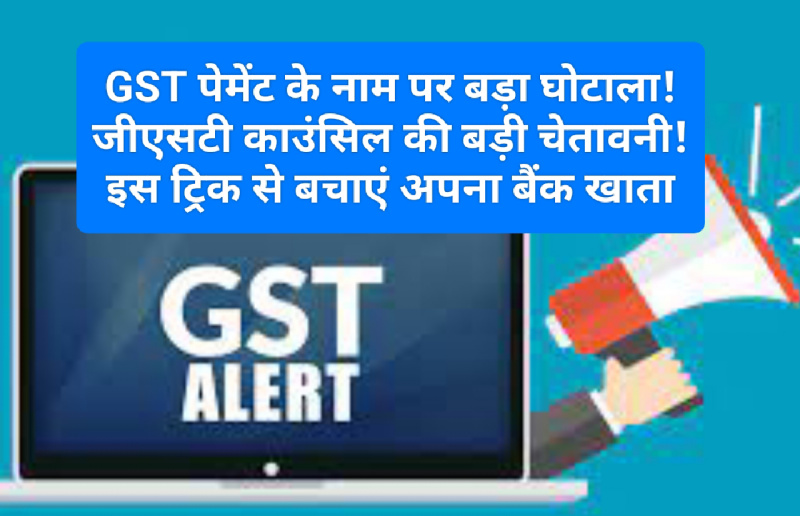 GST News Alert: GST पेमेंट के नाम पर बड़ा घोटाला! जीएसटी काउंसिल की बड़ी चेतावनी! इस ट्रिक से बचाएं अपना बैंक खाता