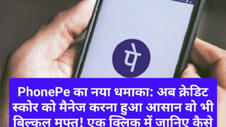 PhonePe का नया धमाका: अब क्रेडिट स्कोर को मैनेज करना हुआ आसान वो भी बिल्कुल मुफ्त! एक क्लिक में जानिए कैसे