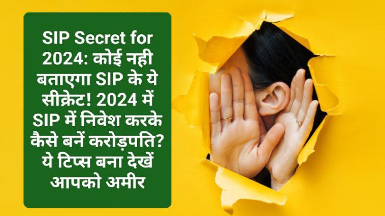SIP Secret for 2024: कोई नही बताएगा SIP के ये सीक्रेट! 2024 में SIP में निवेश करके कैसे बनें करोड़पति? ये टिप्स बना देखें आपको अमीर