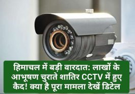 हिमाचल में बड़ी वारदात: लाखों के आभूषण चुराते शातिर CCTV में हुए कैद! क्या है पूरा मामला देखें डिटेल