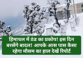 Himachal Weather Alert: हिमाचल में ठंड का प्रकोप! इस दिन बरसेंगे बादल! आपके आस पास कैसा रहेगा मौसम का हाल देखें रिपोर्ट