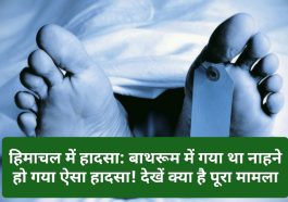 हिमाचल में हादसा: बाथरूम में गया था नाहने हो गया ऐसा हादसा! देखें क्या है पूरा मामला