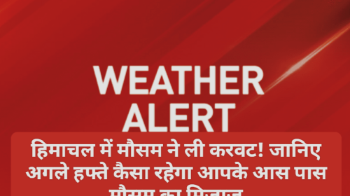 Himachal Weather Alert: हिमाचल में मौसम ने ली करवट! जानिए अगले हफ्ते कैसा रहेगा आपके आस पास मौसम का मिजाज