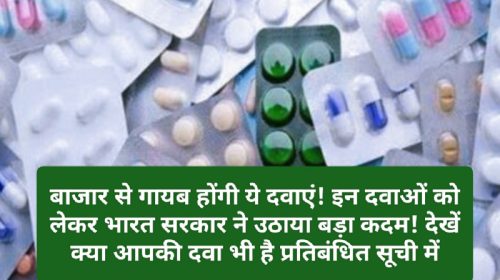 Health Alert: बाजार से गायब होंगी ये दवाएं! इन दवाओं को लेकर भारत सरकार ने उठाया बड़ा कदम! देखें क्या आपकी दवा भी है प्रतिबंधित सूची में