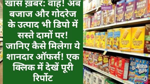 खास ख़बर: वाह! अब बजाज और गोदरेज के उत्पाद भी डिपो में सस्ते दामों पर! जानिए कैसे मिलेगा ये शानदार ऑफर्स! एक क्लिक में देखें पूरी रिर्पोट