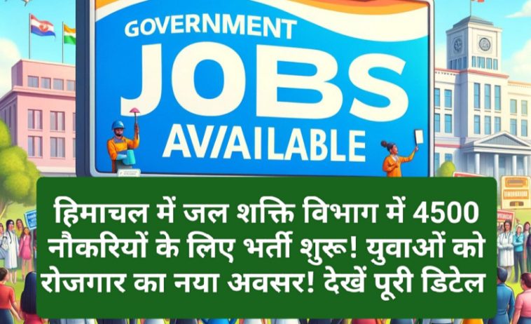 Himachal Govt Job Alert: हिमाचल में जल शक्ति विभाग में 4500 नौकरियों के लिए भर्ती शुरू! युवाओं को रोजगार का नया अवसर! देखें पूरी डिटेल