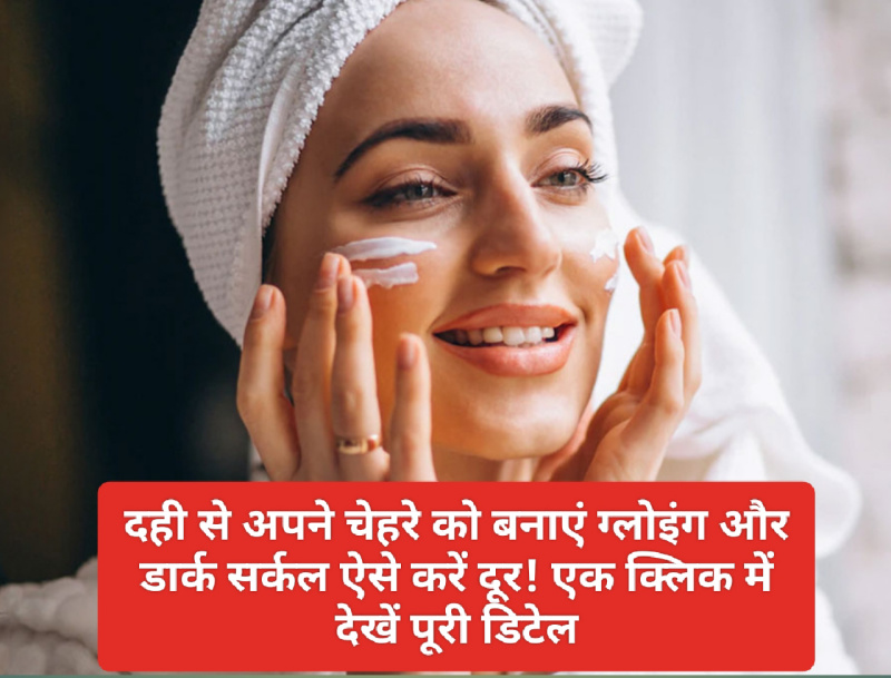 Skin Care Tips: दही से अपने चेहरे को बनाएं ग्लोइंग और डार्क सर्कल ऐसे करें दूर! एक क्लिक में देखें पूरी डिटेल