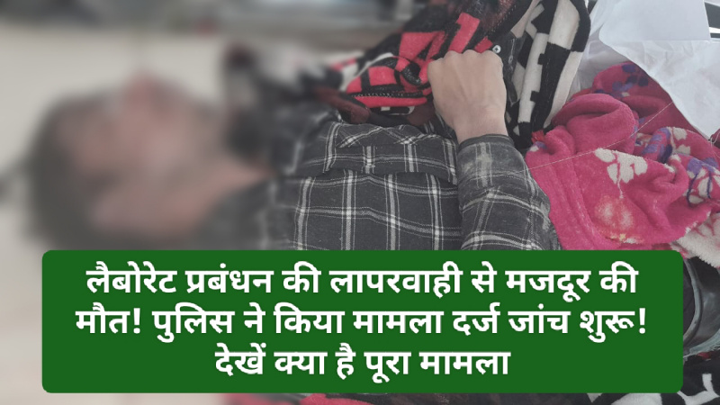 Paonta Sahib: लैबोरेट प्रबंधन की लापरवाही से मजदूर की मौत! पुलिस ने किया मामला दर्ज जांच शुरू! देखें क्या है पूरा मामला