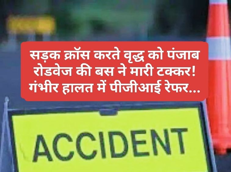 Himachal News Update: सड़क क्रॉस करते वृद्ध को पंजाब रोडवेज की बस ने मारी टक्कर! गंभीर हालत में पीजीआई रेफर…