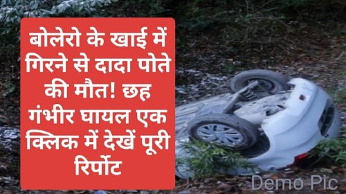 Himachal News Alert: बोलेरो के खाई में गिरने से दादा पोते की मौत! छह गंभीर घायल एक क्लिक में देखें पूरी रिर्पोट