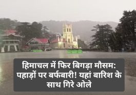 हिमाचल में फिर बिगड़ा मौसम: पहाड़ों पर बर्फबारी! यहां बारिश के साथ गिरे ओले