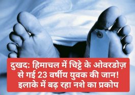 दुखद: हिमाचल में चिट्टे के ओवरडोज़ से गई 23 वर्षीय युवक की जान! इलाके में बढ़ रहा नशे का प्रकोप