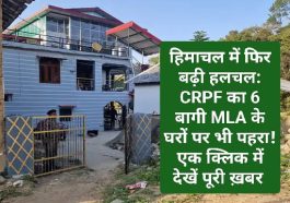 हिमाचल में फिर बढ़ी हलचल: CRPF का 6 बागी MLA के घरों पर भी पहरा! एक क्लिक में देखें पूरी ख़बर