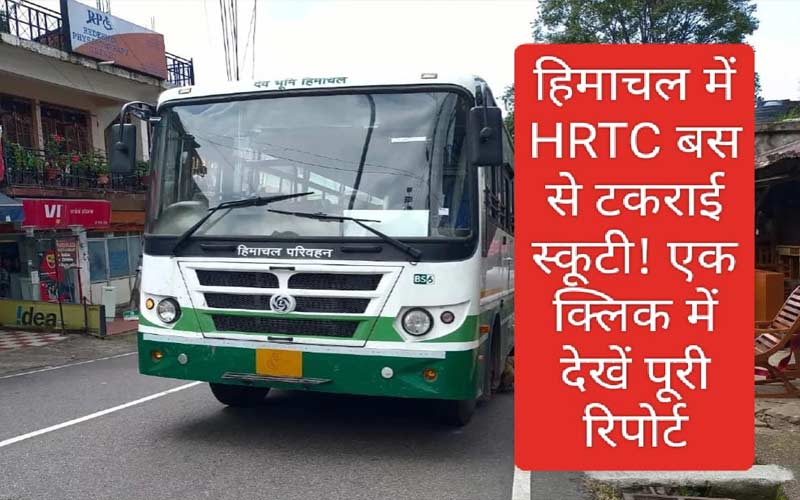 हिमाचल में HRTC बस से टकराई स्कूटी ! एक क्लिक में देखें पूरी रिपोर्ट