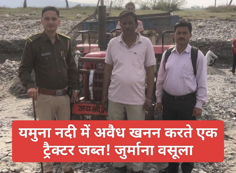 Paonta Sahib: यमुना नदी में अवैध खनन करते एक ट्रैक्टर जब्त! जुर्माना वसूला