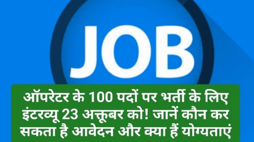 Job In Himachal: ऑपरेटर के 100 पदों पर भर्ती के लिए इंटरव्यू 23 अक्तूबर को! जानें कौन कर सकता है आवेदन और क्या हैं योग्यताएं