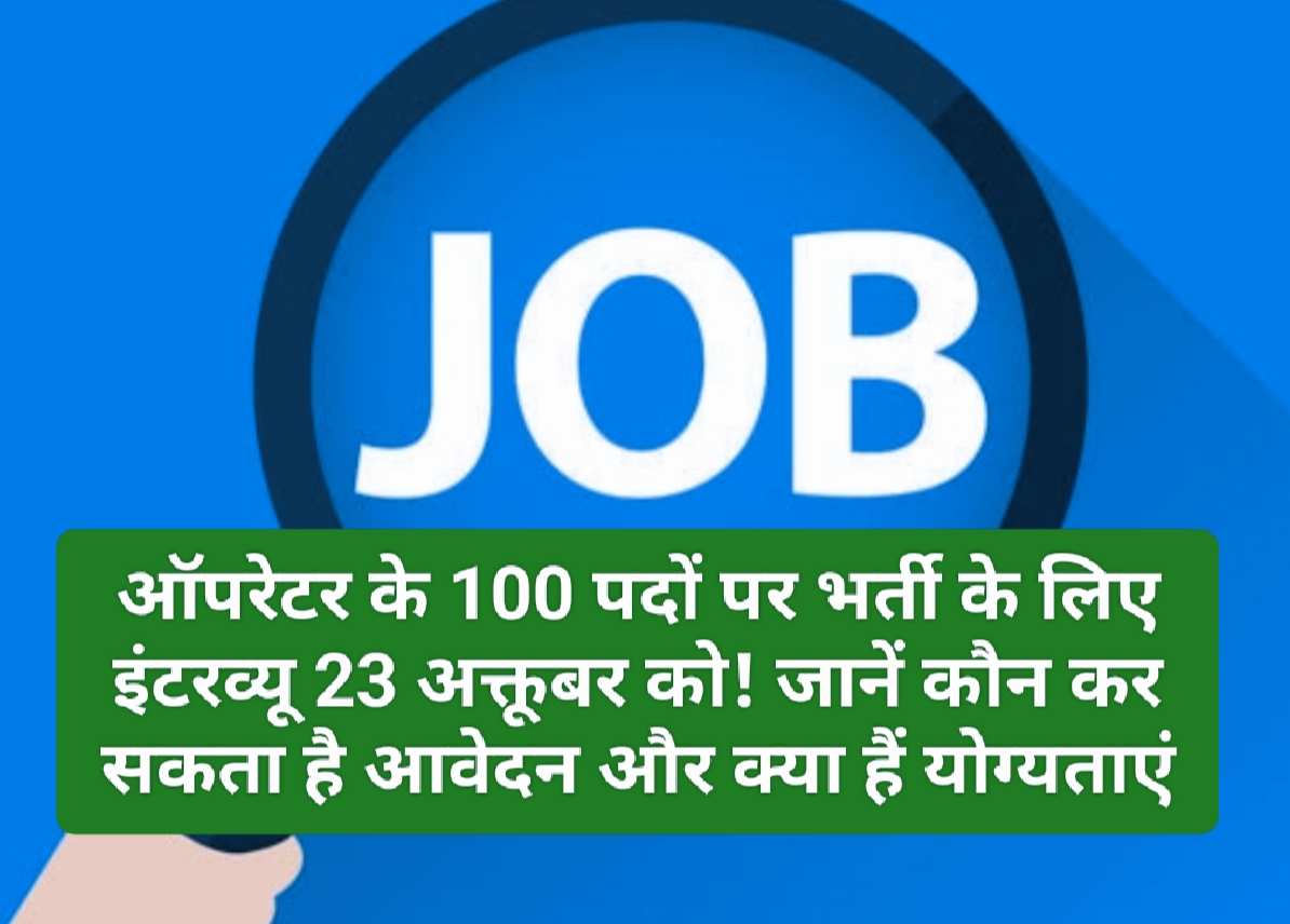 Job In Himachal: ऑपरेटर के 100 पदों पर भर्ती के लिए इंटरव्यू 23 अक्तूबर को! जानें कौन कर सकता है आवेदन और क्या हैं योग्यताएं