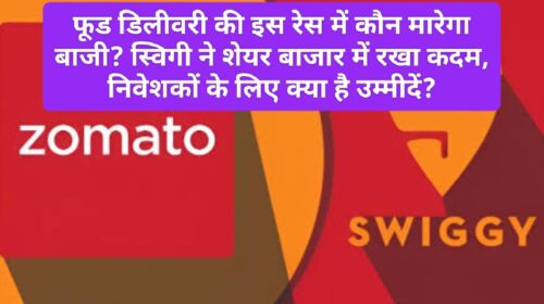 Swiggy vs Zomato: फूड डिलीवरी की इस रेस में कौन मारेगा बाजी? स्विगी ने शेयर बाजार में रखा कदम, निवेशकों के लिए क्या है उम्मीदें?