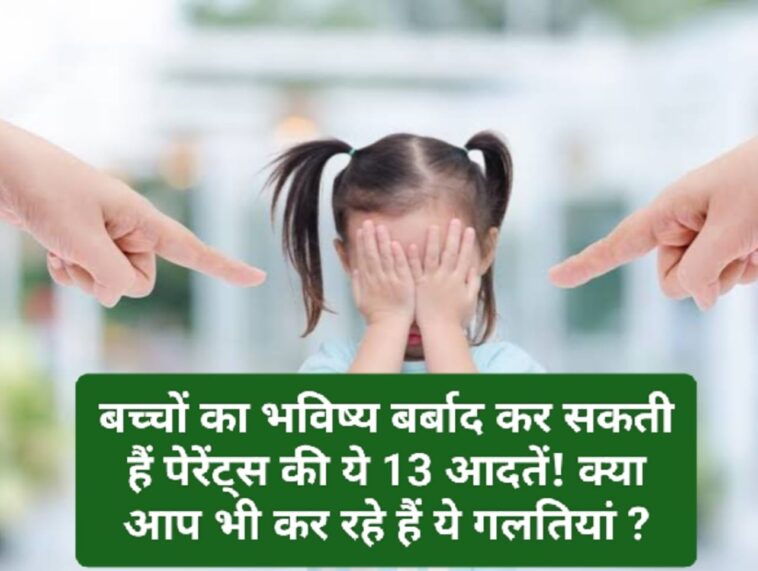 Parenting Tips: बच्चों का भविष्य बर्बाद कर सकती हैं पेरेंट्स की ये 13 आदतें! क्या आप भी कर रहे हैं ये गलतियां ?