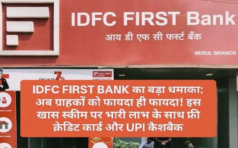 IDFC FIRST BANK का बड़ा धमाका: अब ग्राहकों को फायदा ही फायदा! इस खास स्कीम पर भारी लाभ के साथ फ्री क्रेडिट कार्ड और UPI कैशबैक