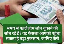 Home Loan Repayment: समय से पहले होम लोन चुकाने की सोच रहे हैं? यह फैसला आपको पहुंचा सकता है बड़ा नुकसान, जानिए कैसे