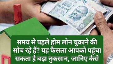 Home Loan Repayment: समय से पहले होम लोन चुकाने की सोच रहे हैं? यह फैसला आपको पहुंचा सकता है बड़ा नुकसान, जानिए कैसे