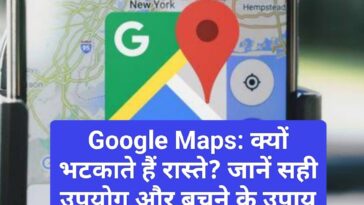 Google Maps: क्यों भटकाते हैं रास्ते? जानें सही उपयोग और बचने के उपाय