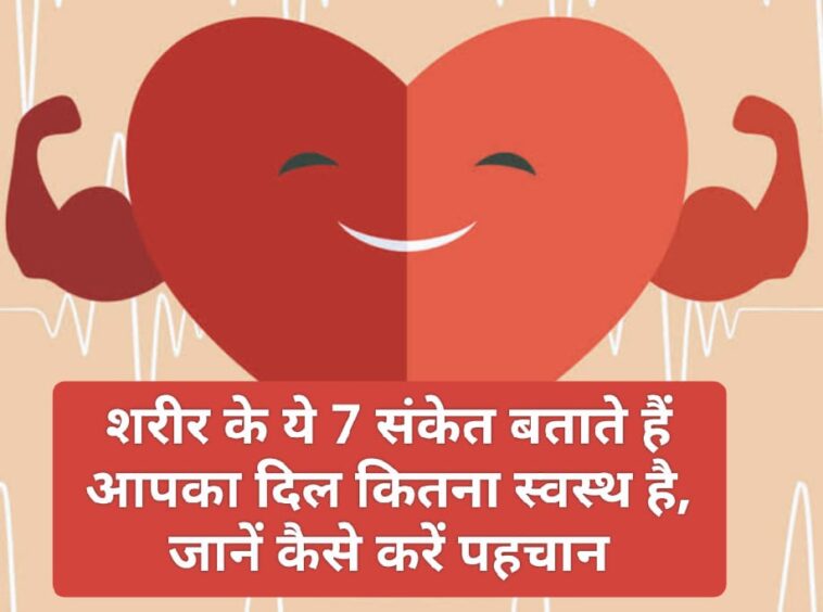 Healthy Heart: शरीर के ये 7 संकेत बताते हैं आपका दिल कितना स्वस्थ है, जानें कैसे करें पहचान